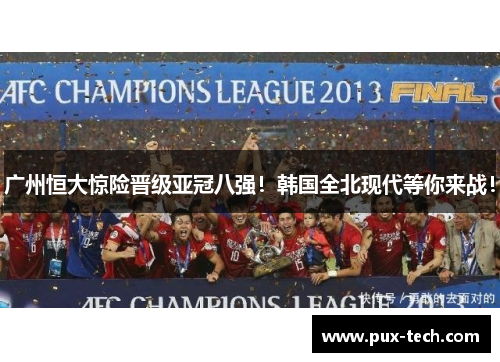 广州恒大惊险晋级亚冠八强！韩国全北现代等你来战！