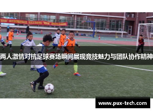 两人激情对抗足球赛场瞬间展现竞技魅力与团队协作精神