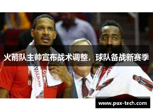 火箭队主帅宣布战术调整，球队备战新赛季