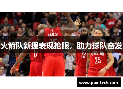 火箭队新援表现抢眼，助力球队奋发