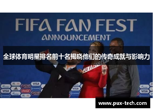 全球体育明星排名前十名揭晓他们的传奇成就与影响力