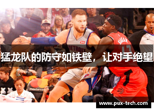 猛龙队的防守如铁壁，让对手绝望