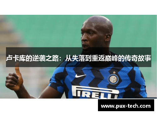 卢卡库的逆袭之路：从失落到重返巅峰的传奇故事