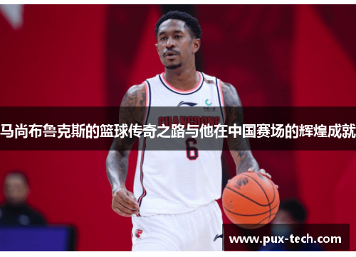 马尚布鲁克斯的篮球传奇之路与他在中国赛场的辉煌成就