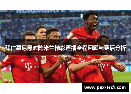 拜仁慕尼黑对阵米兰精彩直播全程回顾与赛后分析
